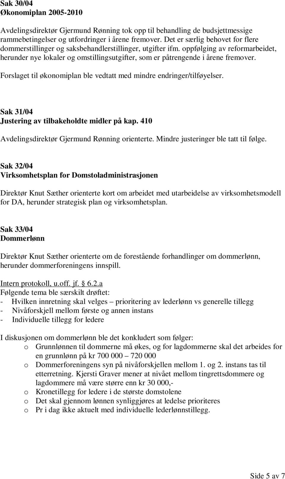 oppfølging av reformarbeidet, herunder nye lokaler og omstillingsutgifter, som er påtrengende i årene fremover. Forslaget til økonomiplan ble vedtatt med mindre endringer/tilføyelser.