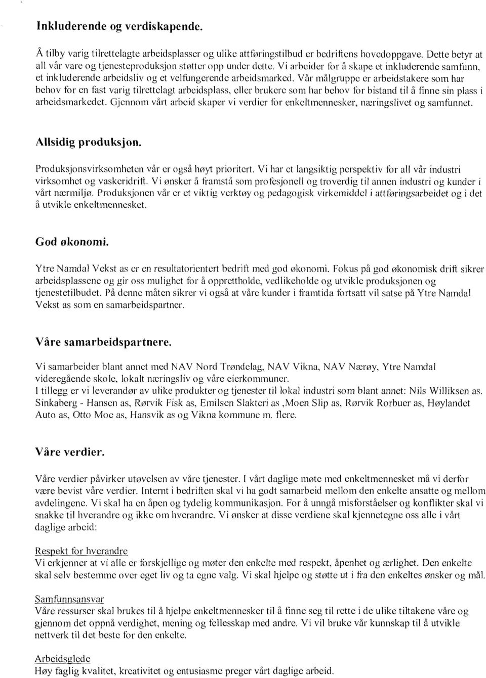 Vår målgruppe er arbeidstakere som har behov for en fast varig tilrettelagt arbeidsplass, eller brukere som har behov tbr bistand til å fmne sin plass i arbeidsmarkedet.