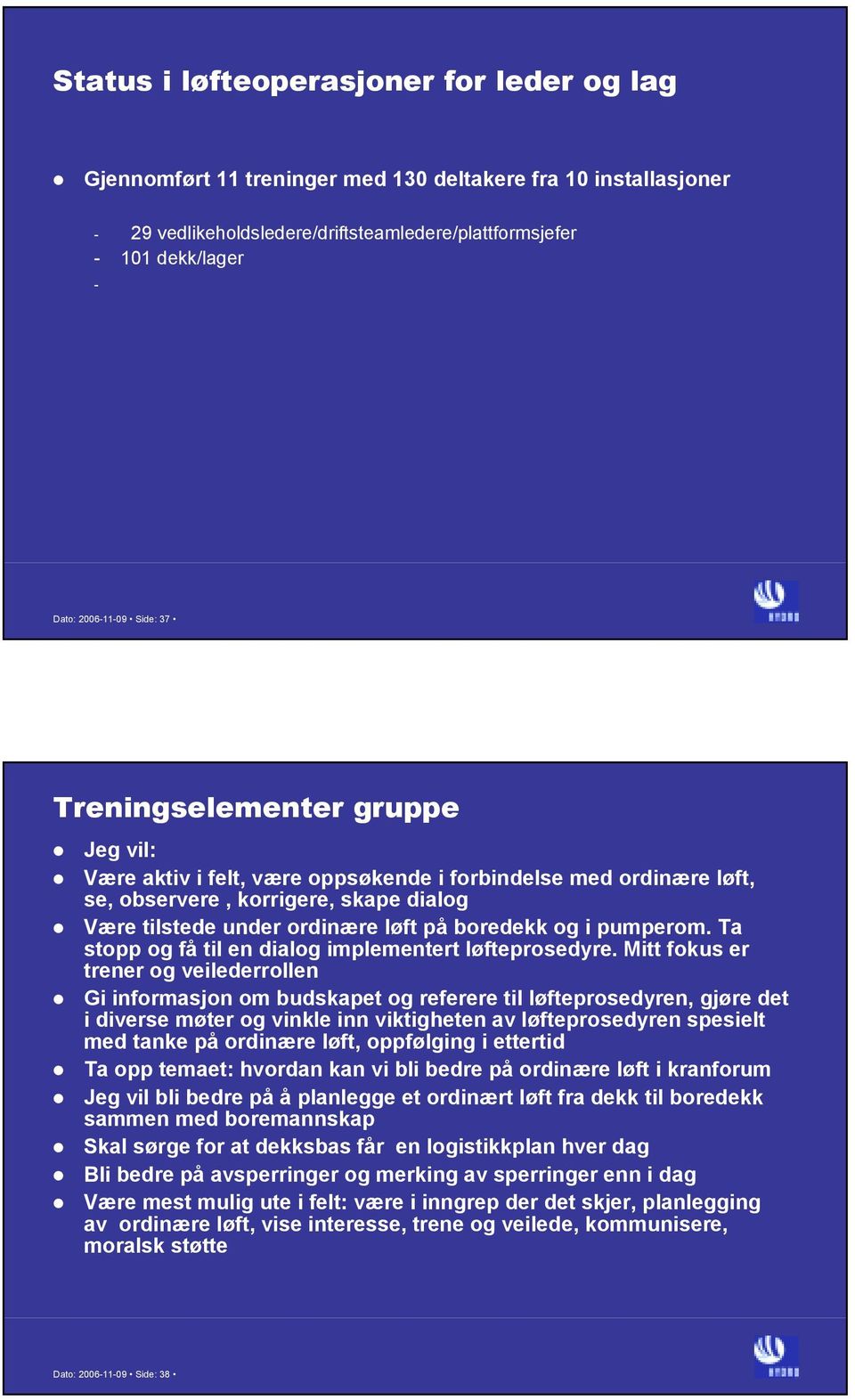 Jeg vil:! Være aktiv i felt, være oppsøkende i forbindelse med ordinære løft, se, observere, korrigere, skape dialog! Være tilstede under ordinære løft på boredekk og i pumperom.