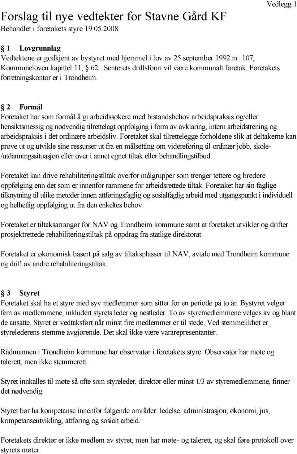 2 Formål Foretaket har som formål å gi arbeidssøkere med bistandsbehov arbeidspraksis og/eller hensiktsmessig og nødvendig tilrettelagt oppfølging i form av avklaring, intern arbeidstrening og