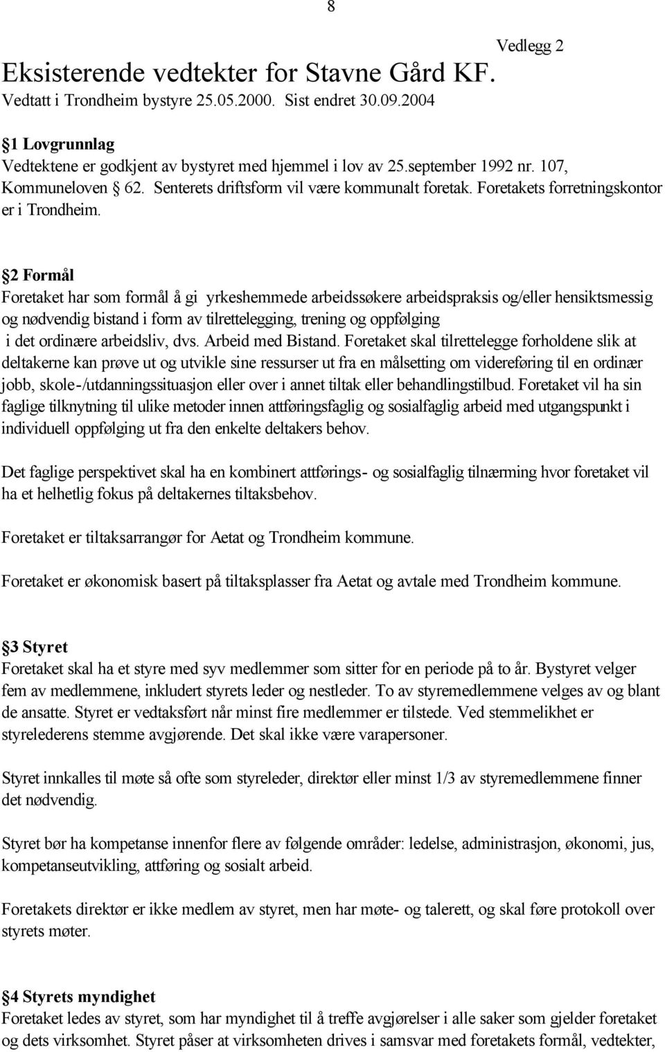 2 Formål Foretaket har som formål å gi yrkeshemmede arbeidssøkere arbeidspraksis og/eller hensiktsmessig og nødvendig bistand i form av tilrettelegging, trening og oppfølging i det ordinære