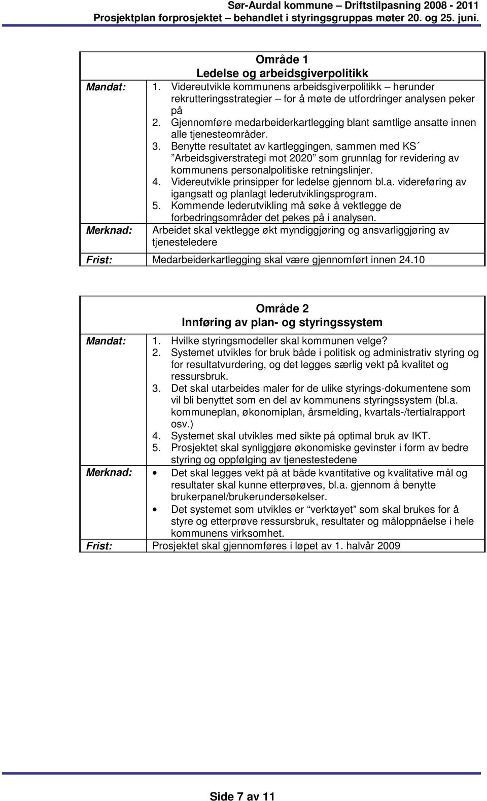 Benytte resultatet av kartleggingen, sammen med KS Arbeidsgiverstrategi mot 2020 som grunnlag for revidering av kommunens personalpolitiske retningslinjer. 4.