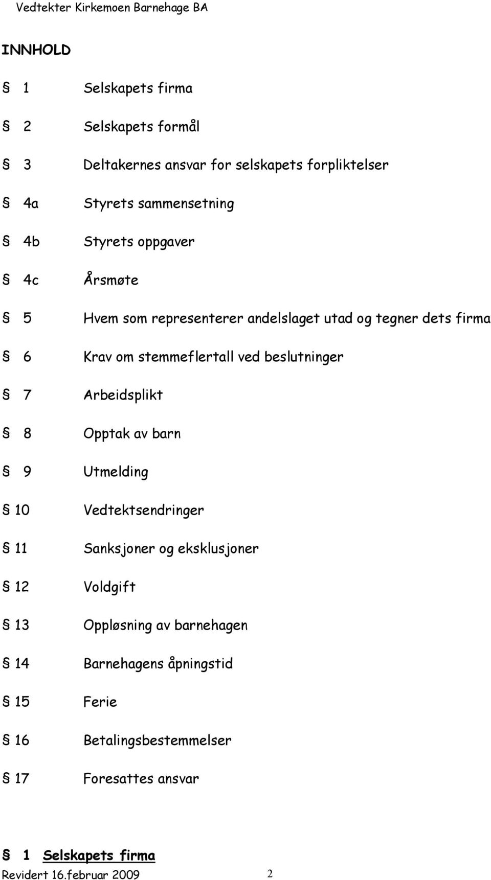 beslutninger 7 Arbeidsplikt 8 Opptak av barn 9 Utmelding 10 Vedtektsendringer 11 Sanksjoner og eksklusjoner 12 Voldgift 13