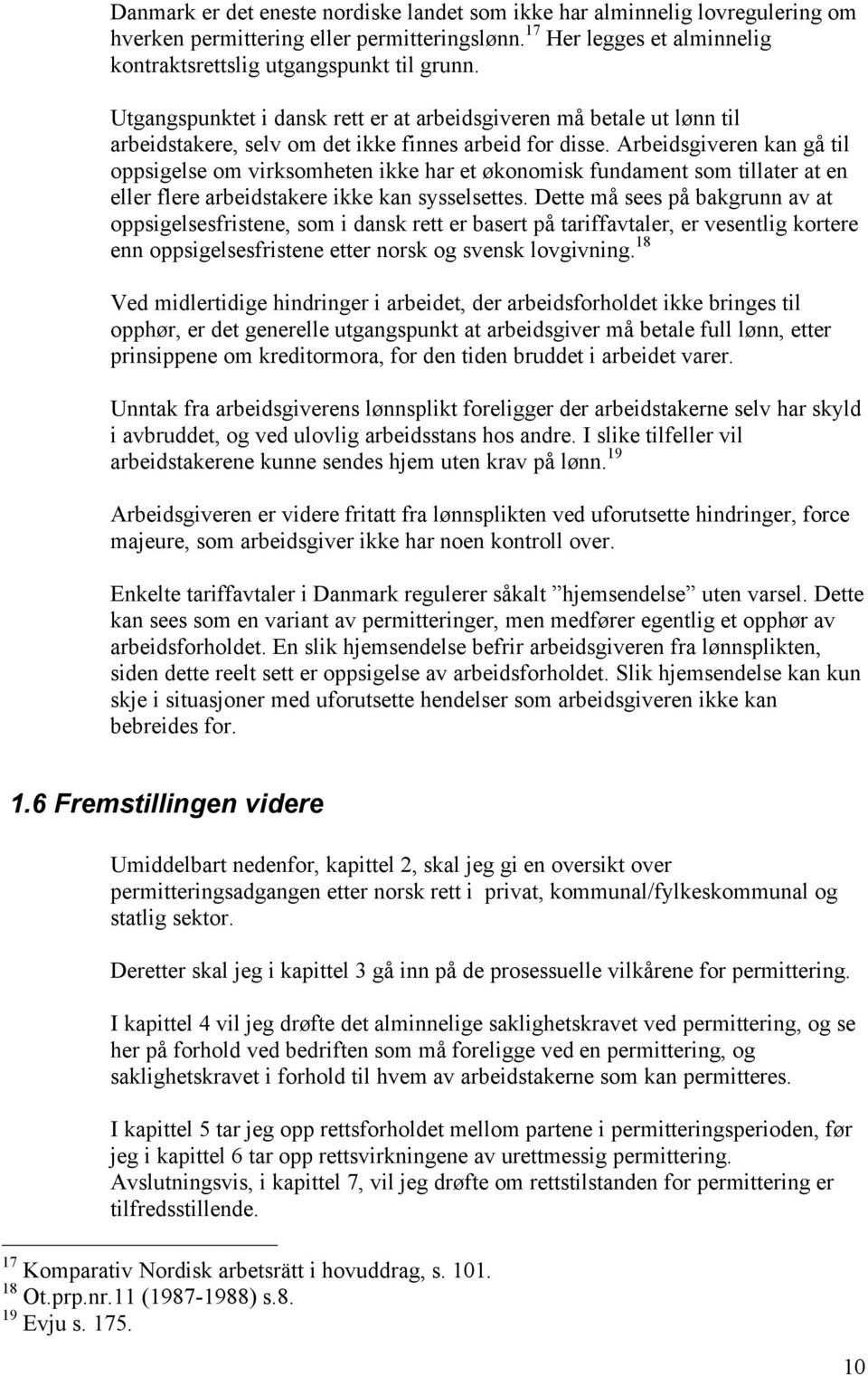 Arbeidsgiveren kan gå til oppsigelse om virksomheten ikke har et økonomisk fundament som tillater at en eller flere arbeidstakere ikke kan sysselsettes.