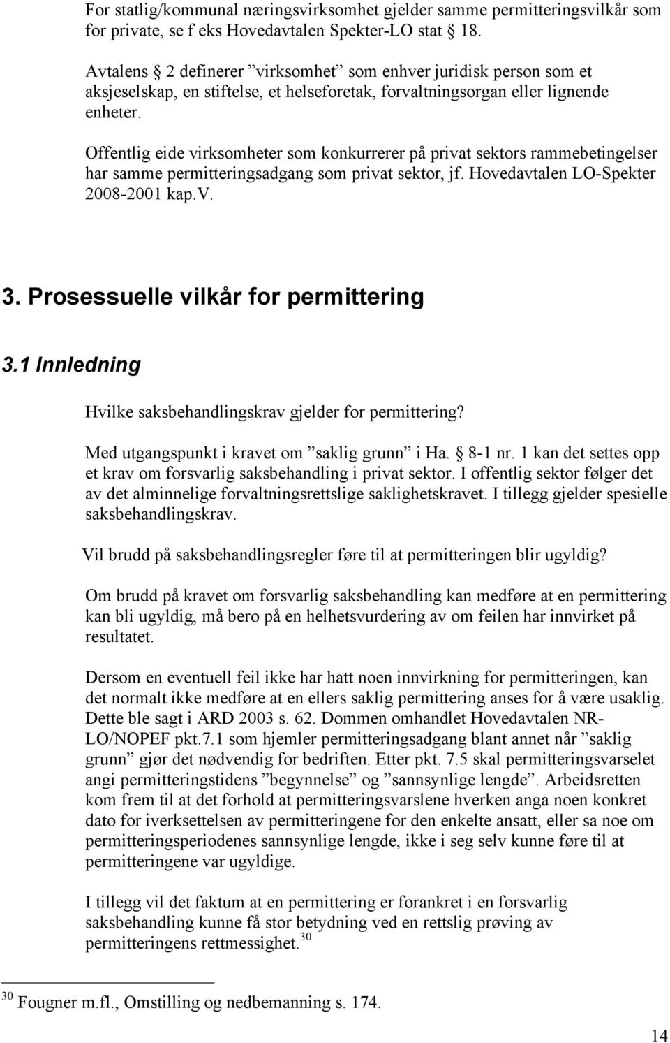 Offentlig eide virksomheter som konkurrerer på privat sektors rammebetingelser har samme permitteringsadgang som privat sektor, jf. Hovedavtalen LO-Spekter 2008-2001 kap.v. 3.