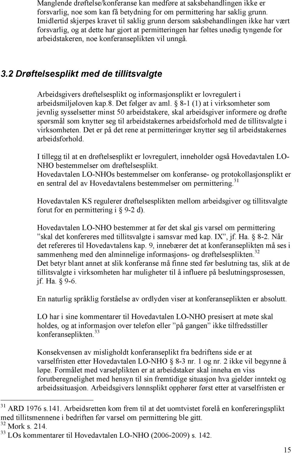 konferanseplikten vil unngå. 3.2 Drøftelsesplikt med de tillitsvalgte Arbeidsgivers drøftelsesplikt og informasjonsplikt er lovregulert i arbeidsmiljøloven kap.8. Det følger av aml.