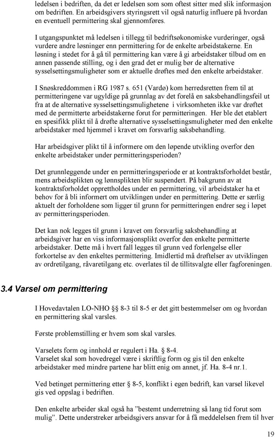 I utgangspunktet må ledelsen i tillegg til bedriftsøkonomiske vurderinger, også vurdere andre løsninger enn permittering for de enkelte arbeidstakerne.