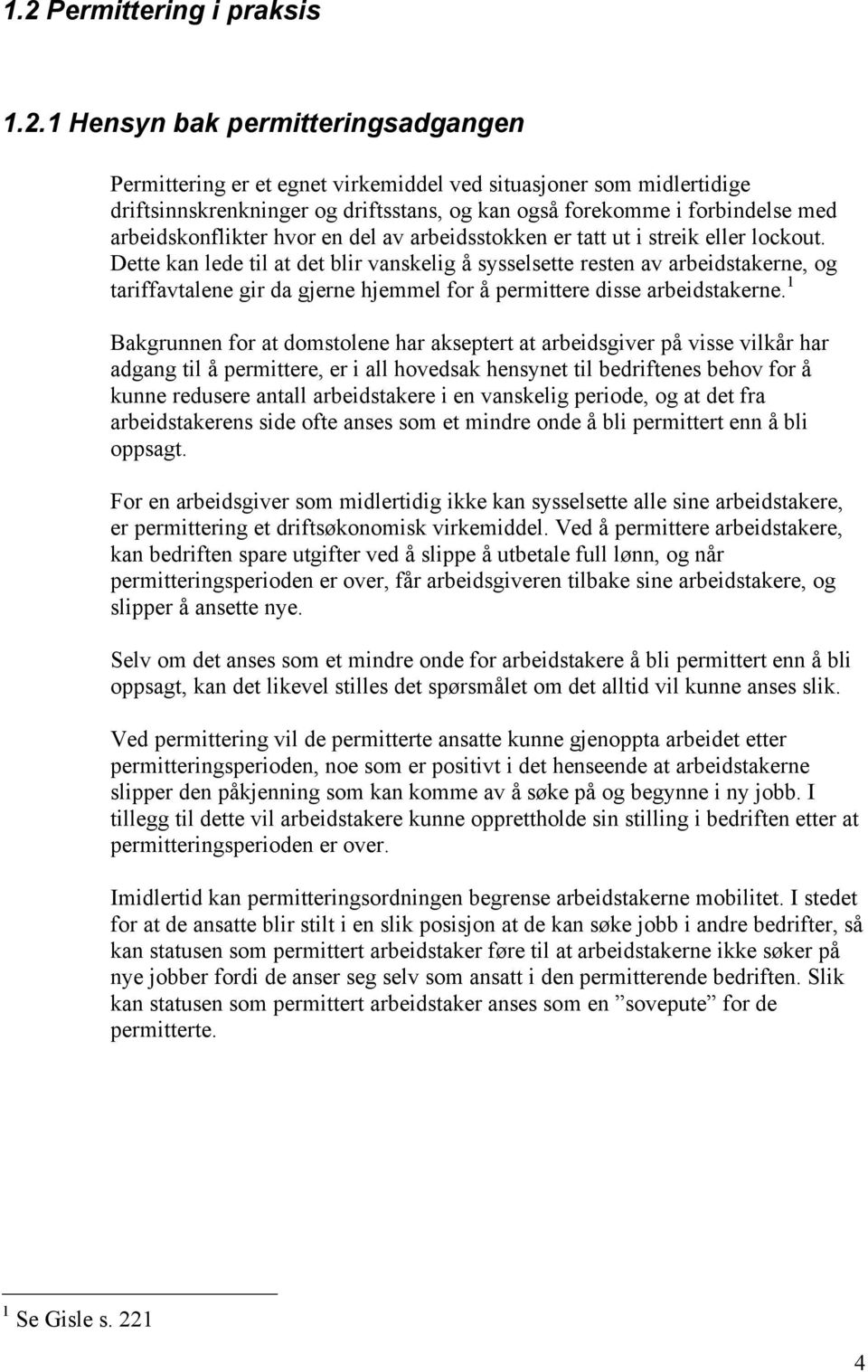 Dette kan lede til at det blir vanskelig å sysselsette resten av arbeidstakerne, og tariffavtalene gir da gjerne hjemmel for å permittere disse arbeidstakerne.