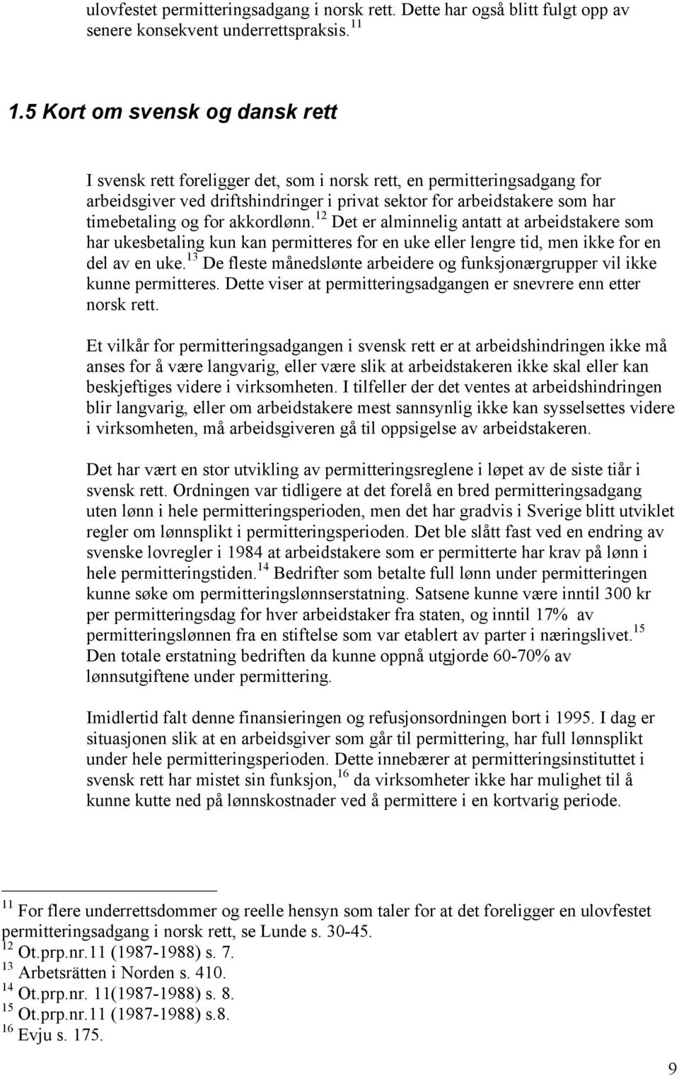 for akkordlønn. 12 Det er alminnelig antatt at arbeidstakere som har ukesbetaling kun kan permitteres for en uke eller lengre tid, men ikke for en del av en uke.