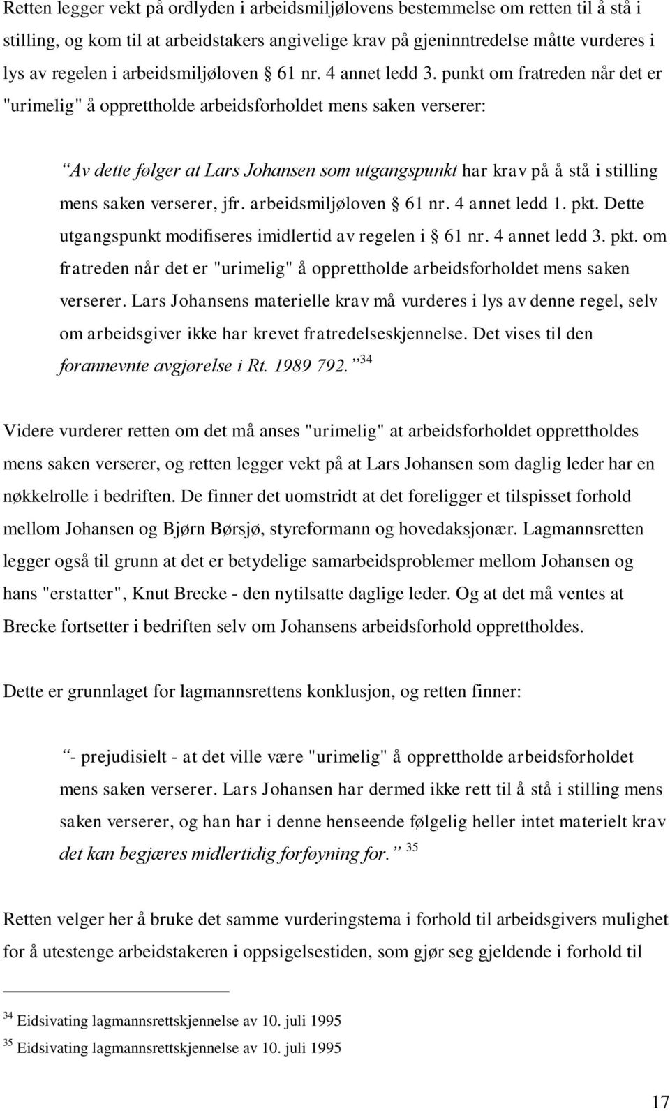 punkt om fratreden når det er "urimelig" å opprettholde arbeidsforholdet mens saken verserer: Av dette følger at Lars Johansen som utgangspunkt har krav på å stå i stilling mens saken verserer, jfr.