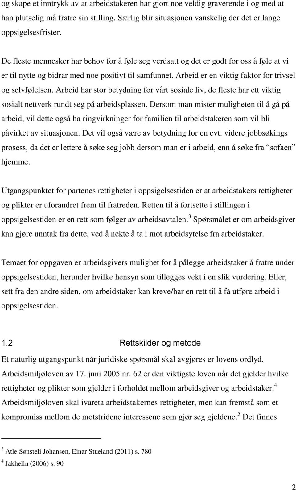 Arbeid har stor betydning for vårt sosiale liv, de fleste har ett viktig sosialt nettverk rundt seg på arbeidsplassen.