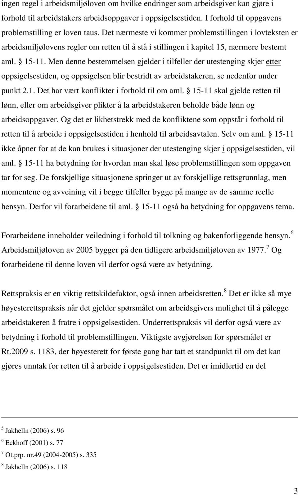 Men denne bestemmelsen gjelder i tilfeller der utestenging skjer etter oppsigelsestiden, og oppsigelsen blir bestridt av arbeidstakeren, se nedenfor under punkt 2.1.