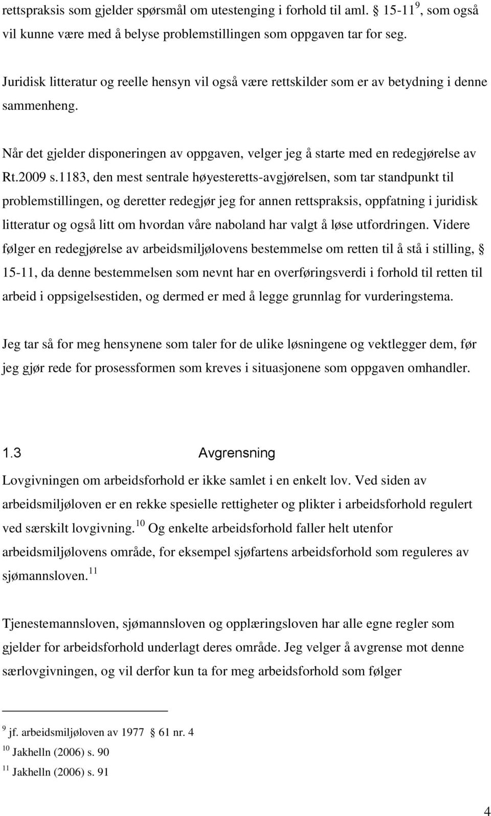 1183, den mest sentrale høyesteretts-avgjørelsen, som tar standpunkt til problemstillingen, og deretter redegjør jeg for annen rettspraksis, oppfatning i juridisk litteratur og også litt om hvordan