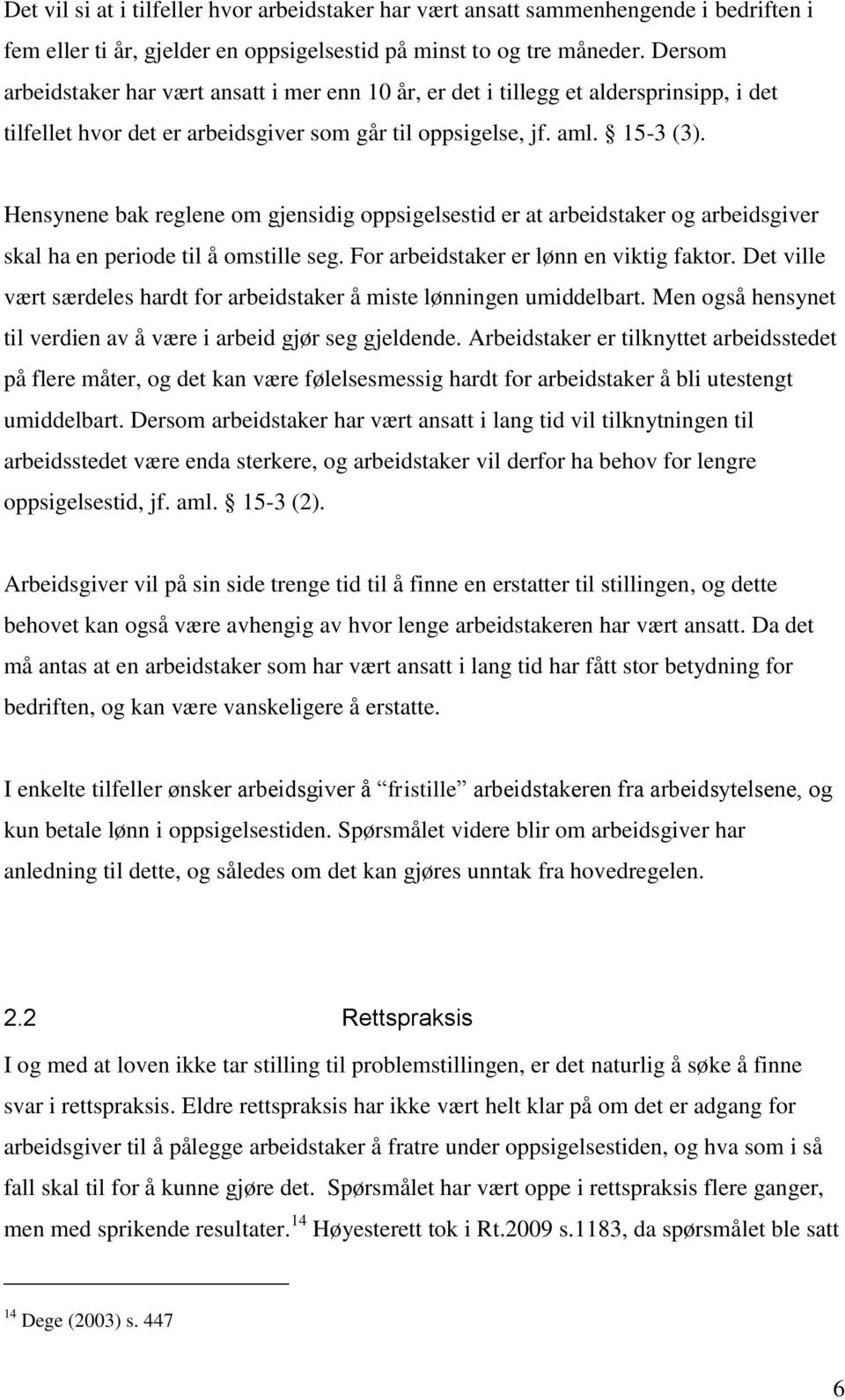 Hensynene bak reglene om gjensidig oppsigelsestid er at arbeidstaker og arbeidsgiver skal ha en periode til å omstille seg. For arbeidstaker er lønn en viktig faktor.