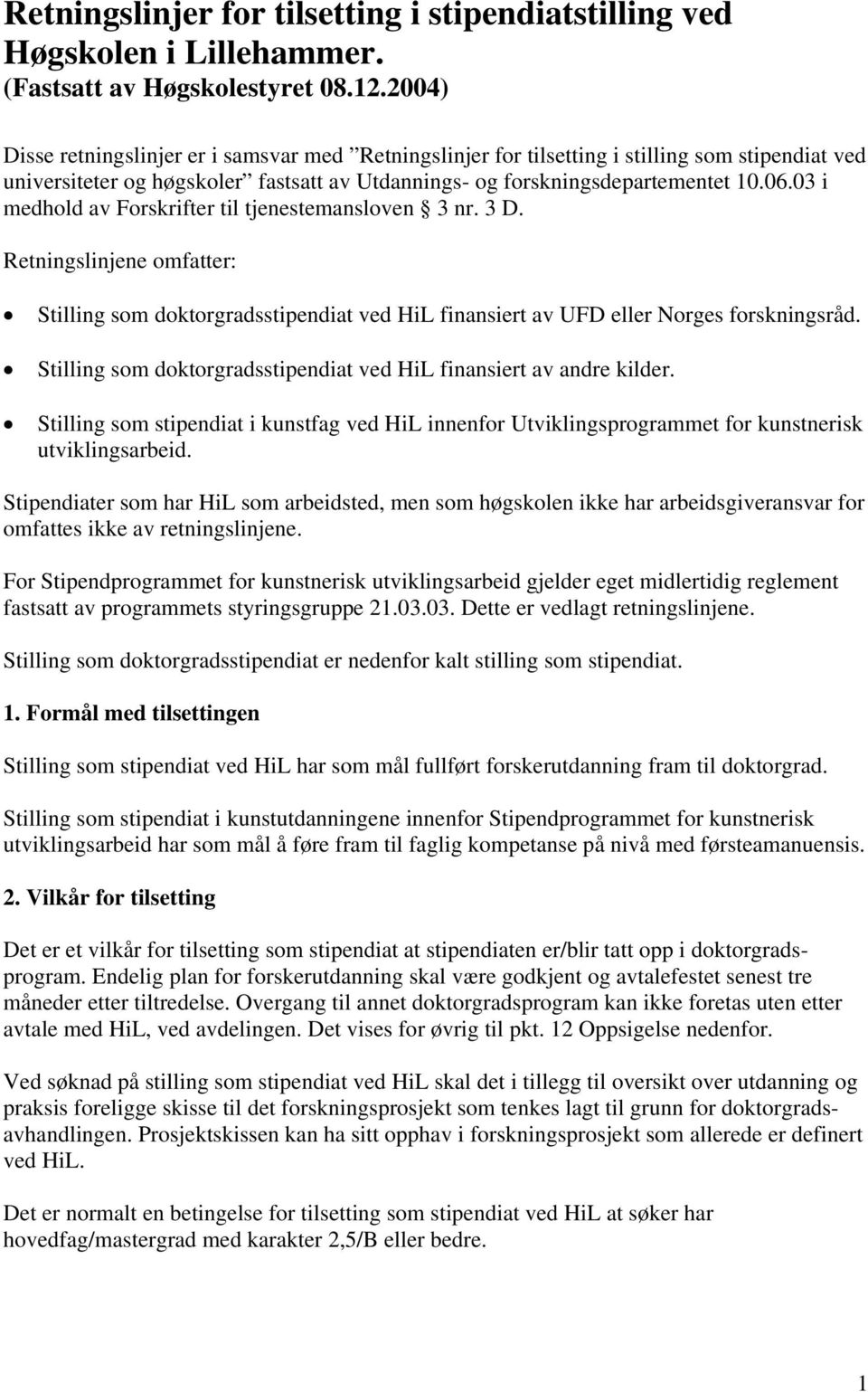 03 i medhold av Forskrifter til tjenestemansloven 3 nr. 3 D. Retningslinjene omfatter: Stilling som doktorgradsstipendiat ved HiL finansiert av UFD eller Norges forskningsråd.
