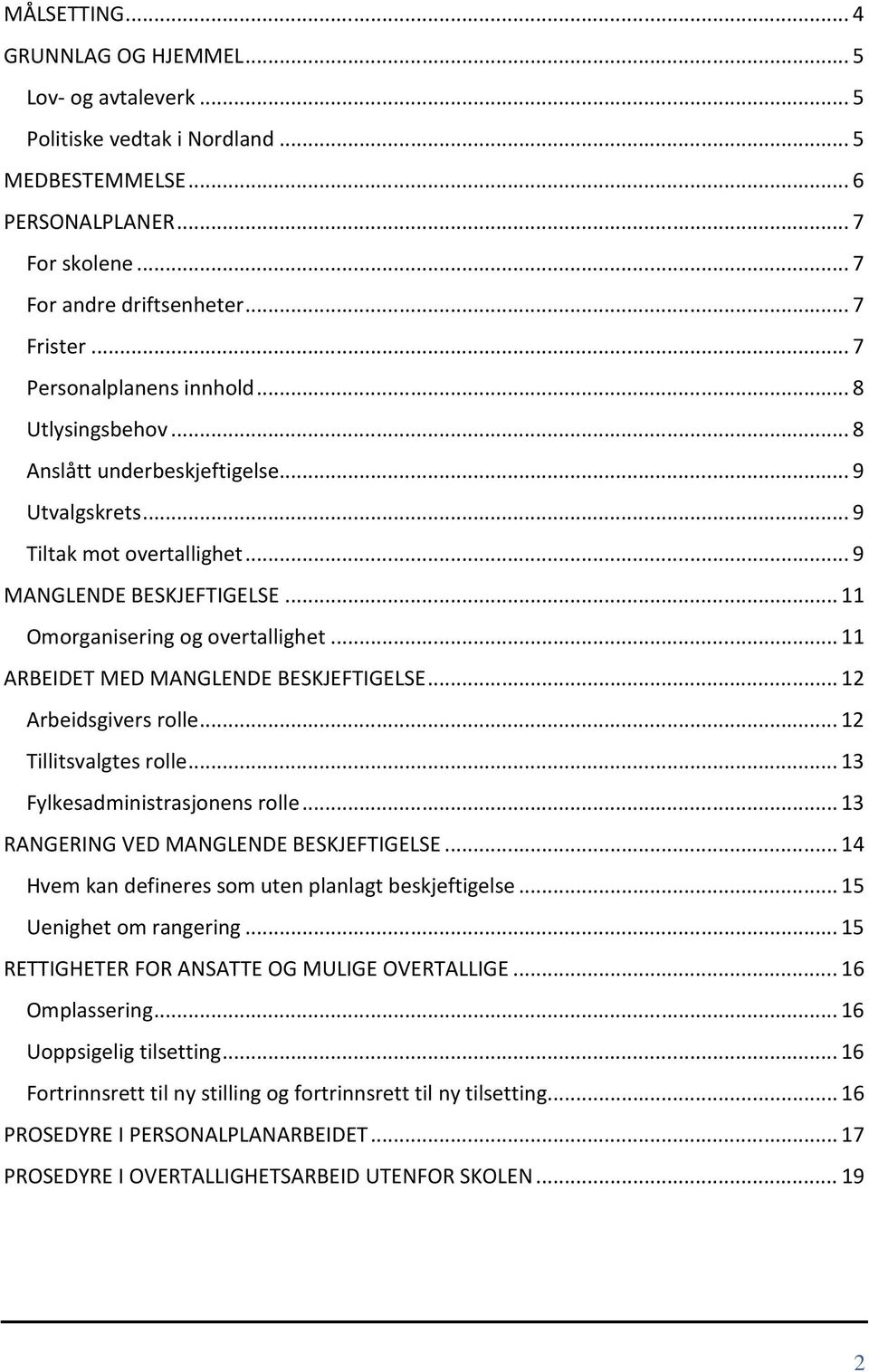 .. 11 ARBEIDET MED MANGLENDE BESKJEFTIGELSE... 12 Arbeidsgivers rolle... 12 Tillitsvalgtes rolle... 13 Fylkesadministrasjonens rolle... 13 RANGERING VED MANGLENDE BESKJEFTIGELSE.