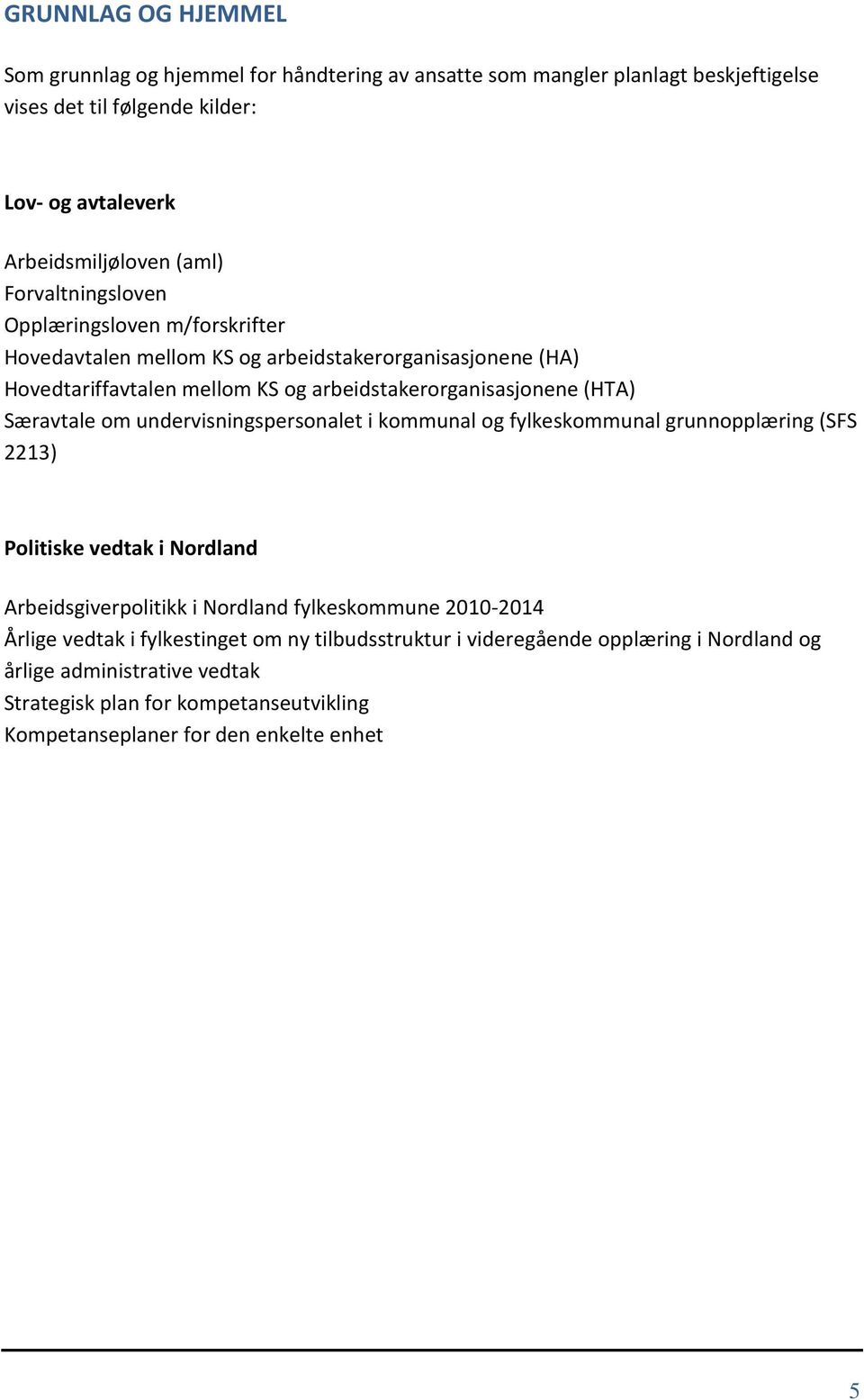Særavtale om undervisningspersonalet i kommunal og fylkeskommunal grunnopplæring (SFS 2213) Politiske vedtak i Nordland Arbeidsgiverpolitikk i Nordland fylkeskommune 2010-2014