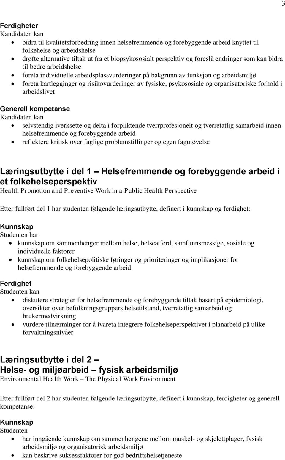 fysiske, psykososiale og organisatoriske forhold i arbeidslivet Generell kompetanse Kandidaten kan selvstendig iverksette og delta i forpliktende tverrprofesjonelt og tverretatlig samarbeid innen