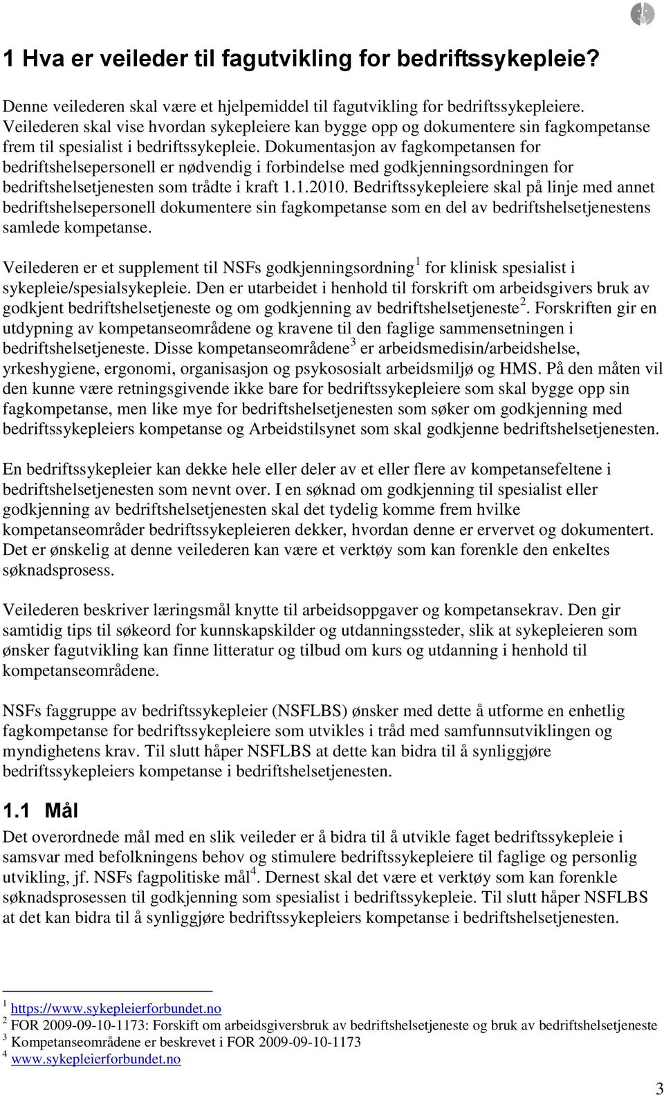 Dokumentasjon av fagkompetansen for bedriftshelsepersonell er nødvendig i forbindelse med godkjenningsordningen for bedriftshelsetjenesten som trådte i kraft 1.1.2010.