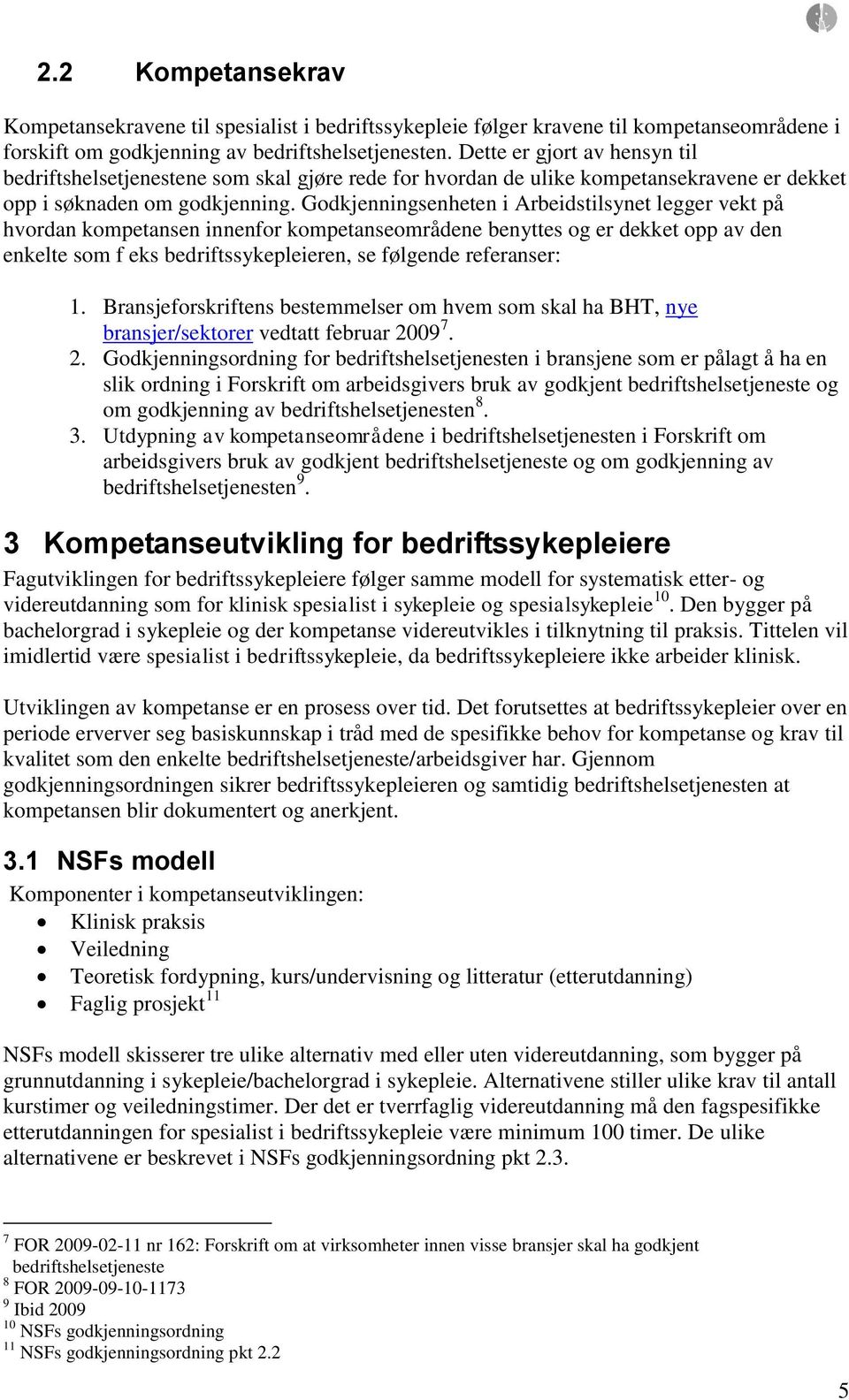 Godkjenningsenheten i Arbeidstilsynet legger vekt på hvordan kompetansen innenfor kompetanseområdene benyttes og er dekket opp av den enkelte som f eks bedriftssykepleieren, se følgende referanser: 1.