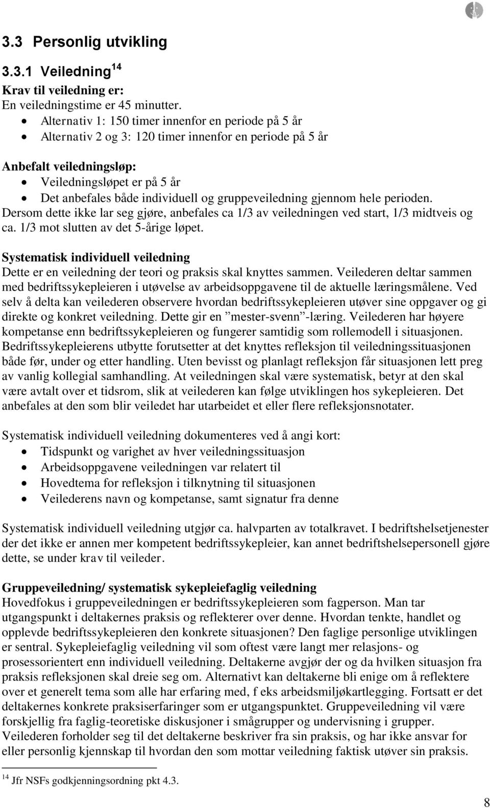 gruppeveiledning gjennom hele perioden. Dersom dette ikke lar seg gjøre, anbefales ca 1/3 av veiledningen ved start, 1/3 midtveis og ca. 1/3 mot slutten av det 5-årige løpet.