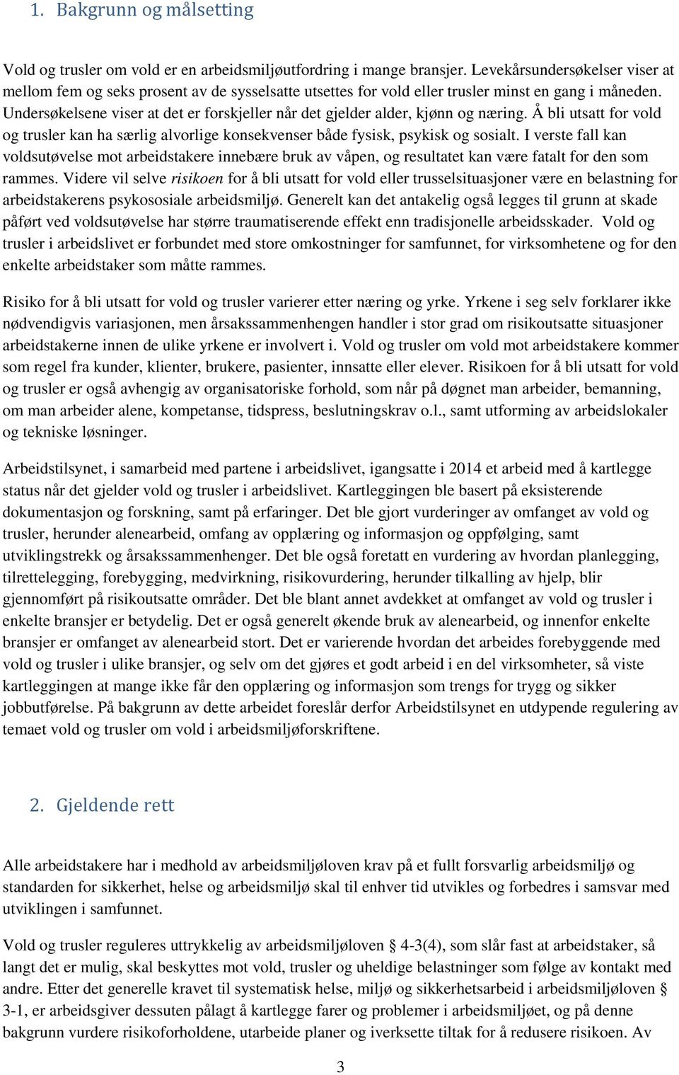 Undersøkelsene viser at det er forskjeller når det gjelder alder, kjønn og næring. Å bli utsatt for vold og trusler kan ha særlig alvorlige konsekvenser både fysisk, psykisk og sosialt.