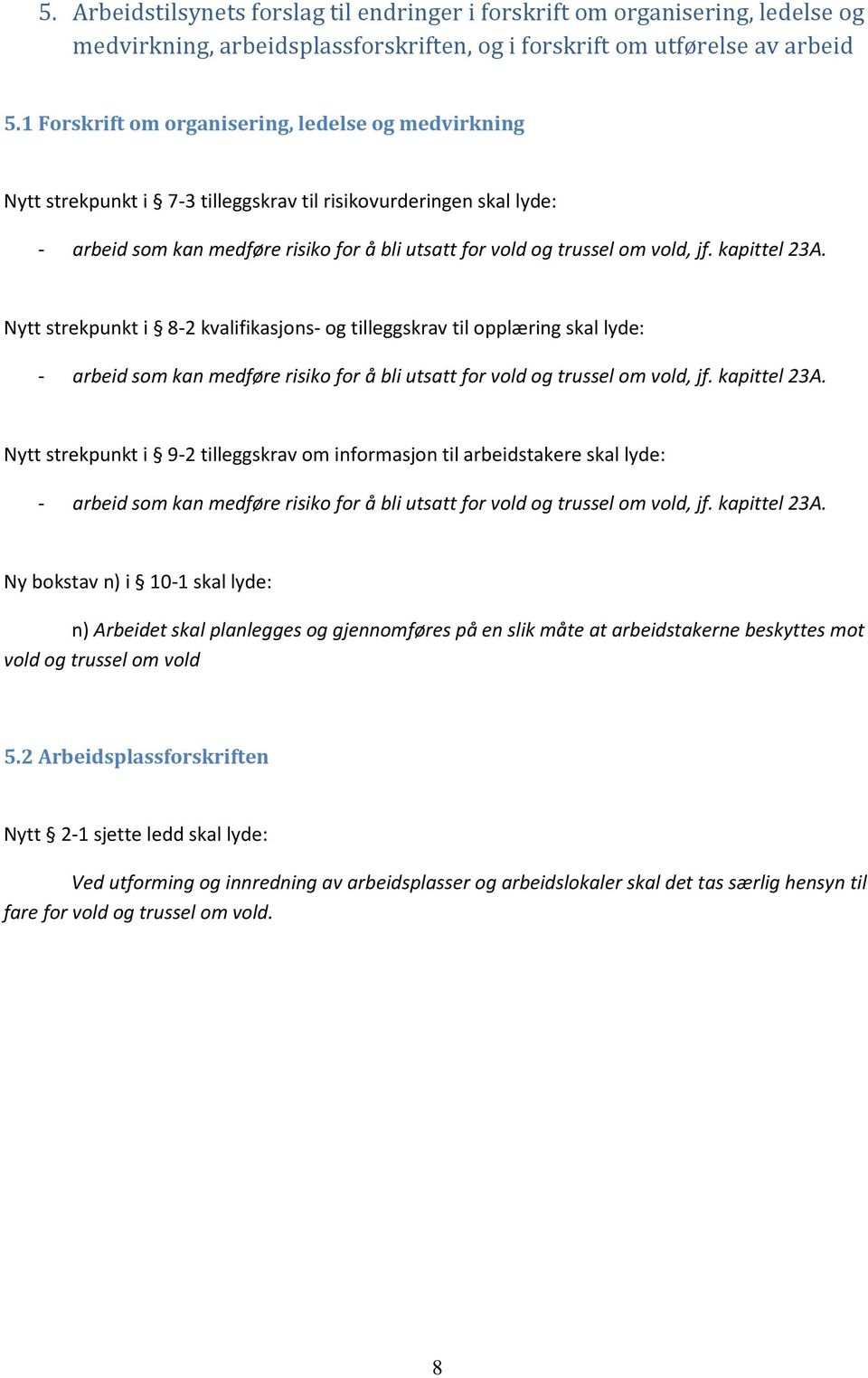 jf. kapittel 23A. Nytt strekpunkt i 8-2 kvalifikasjons- og tilleggskrav til opplæring skal lyde: - arbeid som kan medføre risiko for å bli utsatt for vold og trussel om vold, jf. kapittel 23A. Nytt strekpunkt i 9-2 tilleggskrav om informasjon til arbeidstakere skal lyde: - arbeid som kan medføre risiko for å bli utsatt for vold og trussel om vold, jf.