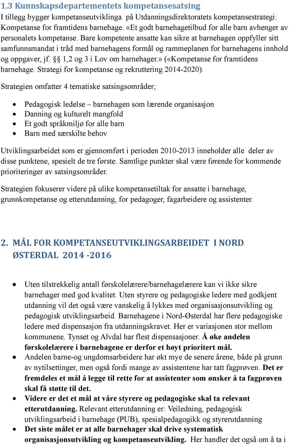 Bare kompetente ansatte kan sikre at barnehagen oppfyller sitt samfunnsmandat i tråd med barnehagens formål og rammeplanen for barnehagens innhold og oppgaver, jf. 1,2 og 3 i Lov om barnehager.