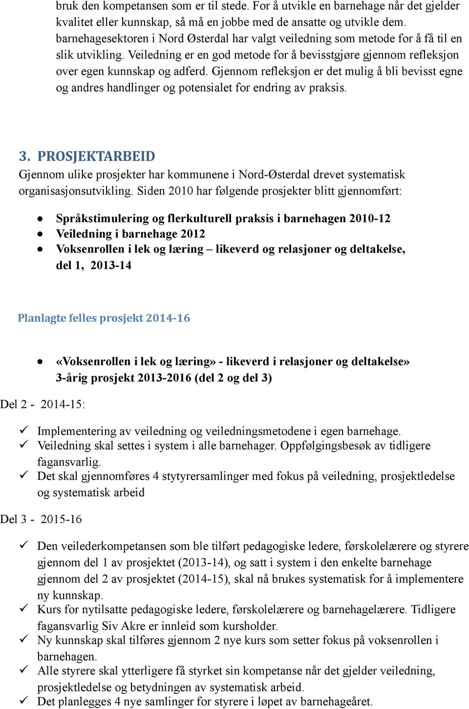 Gjennom refleksjon er det mulig å bli bevisst egne og andres handlinger og potensialet for endring av praksis. 3.