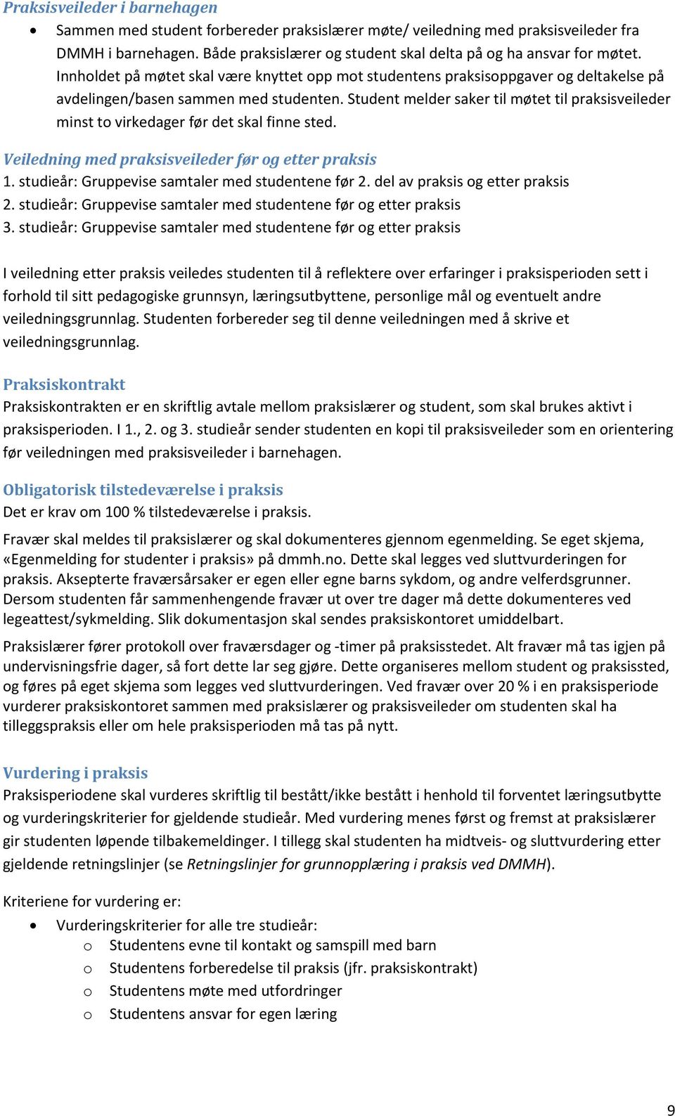 Student melder saker til møtet til praksisveileder minst to virkedager før det skal finne sted. Veiledning med praksisveileder før og etter praksis 1.