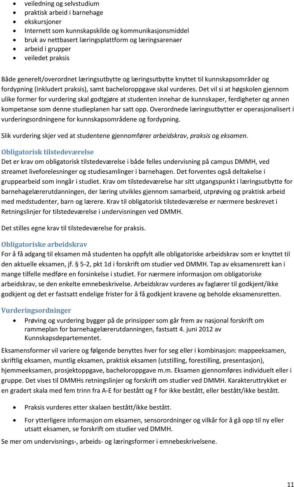 Det vil si at høgskolen gjennom ulike former for vurdering skal godtgjøre at studenten innehar de kunnskaper, ferdigheter og annen kompetanse som denne studieplanen har satt opp.