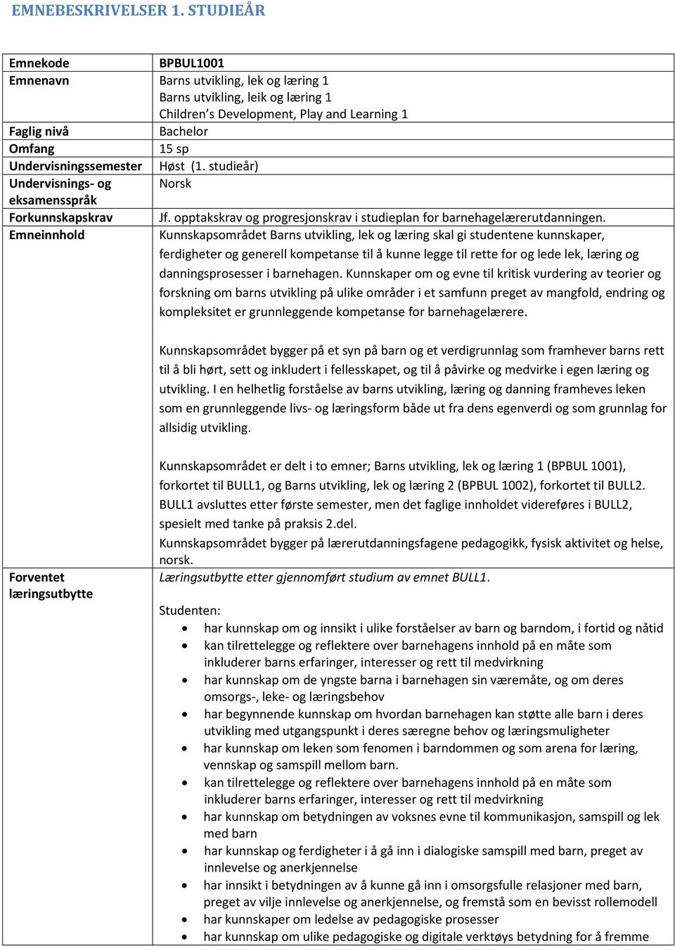 Undervisningssemester Høst (1. studieår) Undervisnings- og Norsk eksamensspråk Forkunnskapskrav Jf. opptakskrav og progresjonskrav i studieplan for barnehagelærerutdanningen.