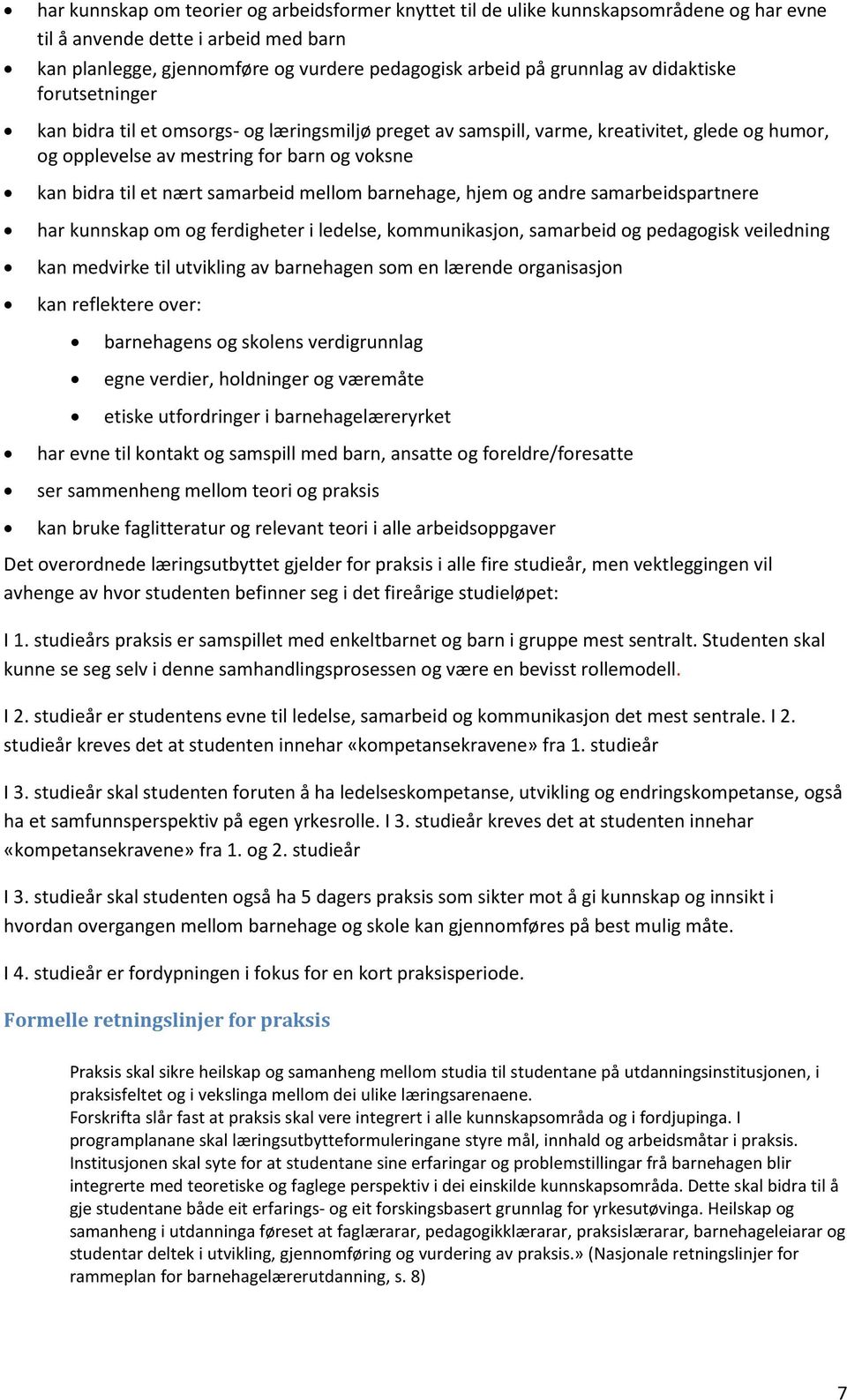 samarbeid mellom barnehage, hjem og andre samarbeidspartnere har kunnskap om og ferdigheter i ledelse, kommunikasjon, samarbeid og pedagogisk veiledning kan medvirke til utvikling av barnehagen som