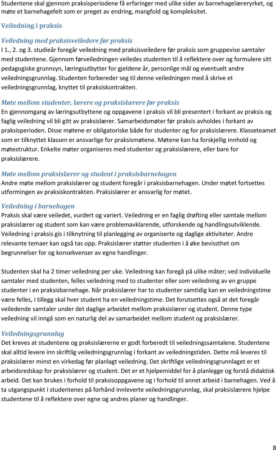 Gjennom førveiledningen veiledes studenten til å reflektere over og formulere sitt pedagogiske grunnsyn, læringsutbytter for gjeldene år, personlige mål og eventuelt andre veiledningsgrunnlag.