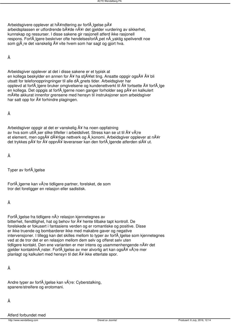 Arbeidsgiver opplever at det i disse sakene er et typisk at en kollega beskylder en annen for Ã ha stjã let ting. Ansatte oppgir ogsã Ã bli utsatt for telefonoppringninger til alle dã gnets tider.