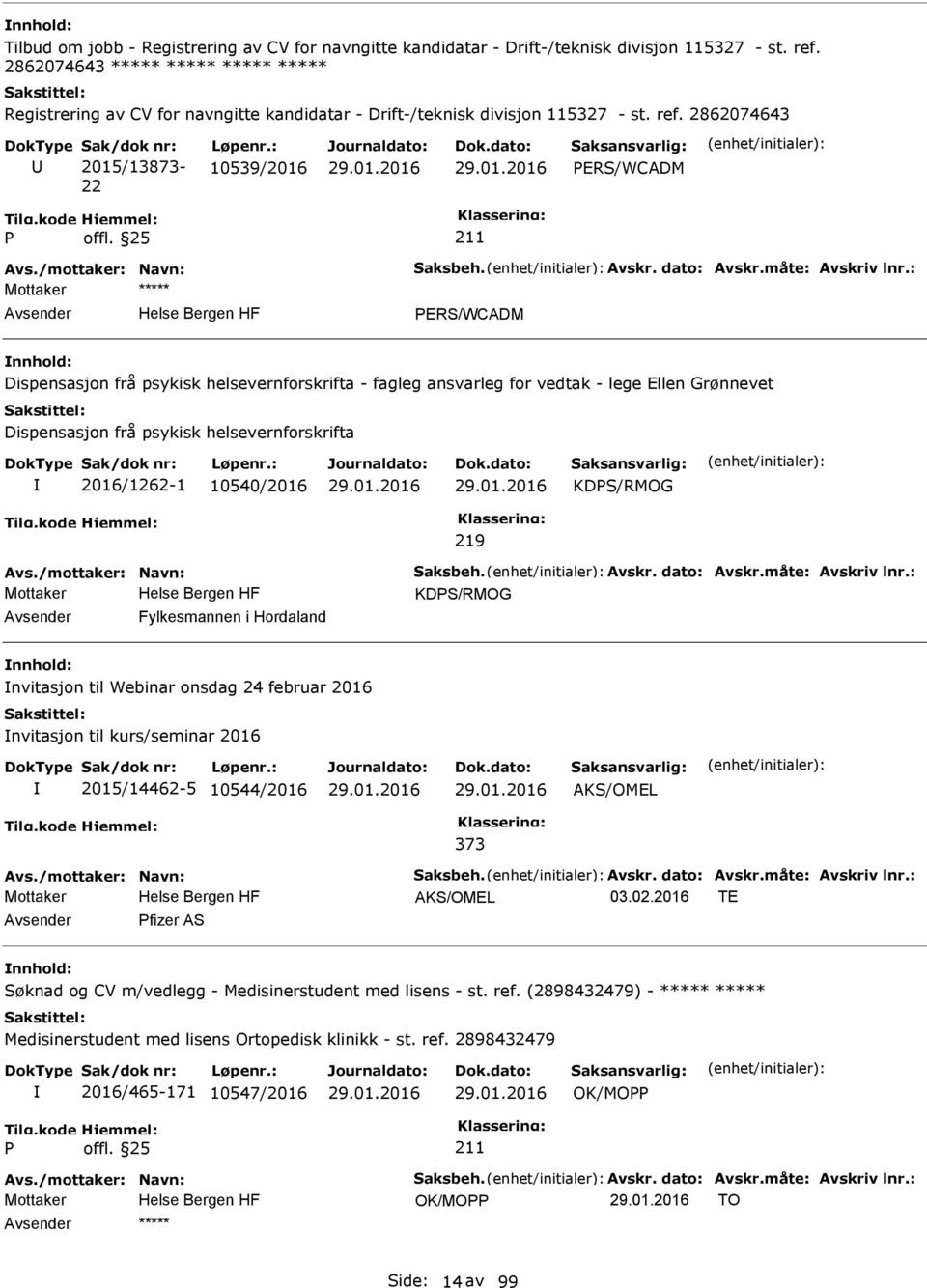 2862074643 2015/13873-22 10539/2016 ERS/WCADM ERS/WCADM Dispensasjon frå psykisk helsevernforskrifta - fagleg ansvarleg for vedtak - lege Ellen Grønnevet Dispensasjon frå psykisk helsevernforskrifta