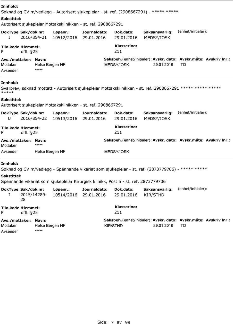 2908667291 2016/854-21 10512/2016 MEDSY/OSK MEDSY/OSK TO ***** Svarbrev, søknad mottatt - Autorisert sjukepleiar Mottaksklinikken - st. ref.