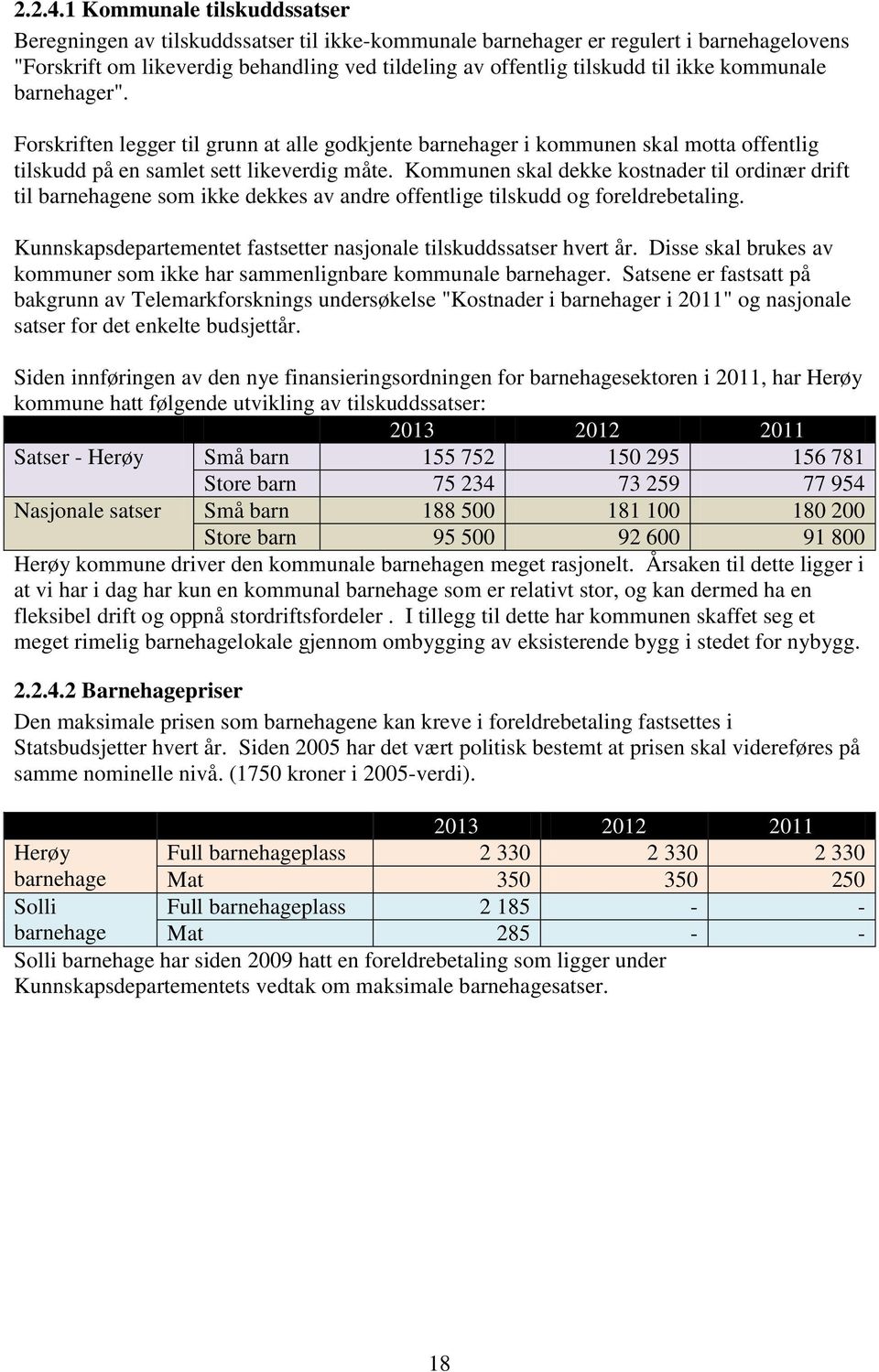 kommunale barnehager". Forskriften legger til grunn at alle godkjente barnehager i kommunen skal motta offentlig tilskudd på en samlet sett likeverdig måte.