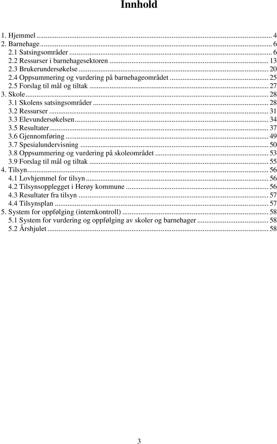 7 Spesialundervisning... 50 3.8 Oppsummering og vurdering på skoleområdet... 53 3.9 Forslag til mål og tiltak... 55 4. Tilsyn... 56 4.1 Lovhjemmel for tilsyn... 56 4.2 Tilsynsopplegget i Herøy kommune.