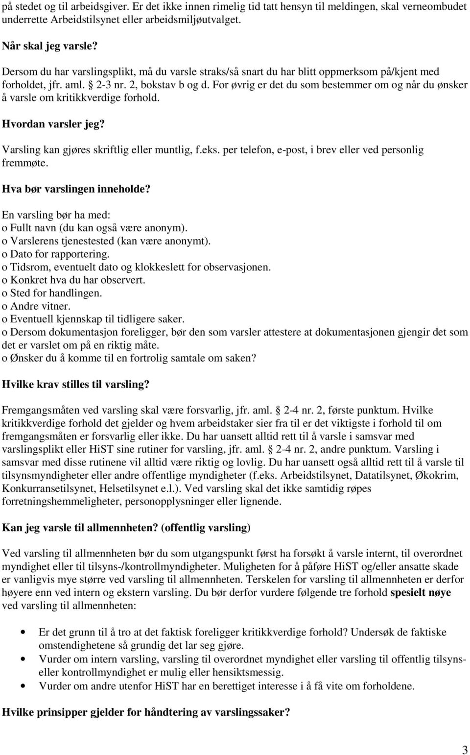 For øvrig er det du som bestemmer om og når du ønsker å varsle om kritikkverdige forhold. Hvordan varsler jeg? Varsling kan gjøres skriftlig eller muntlig, f.eks.