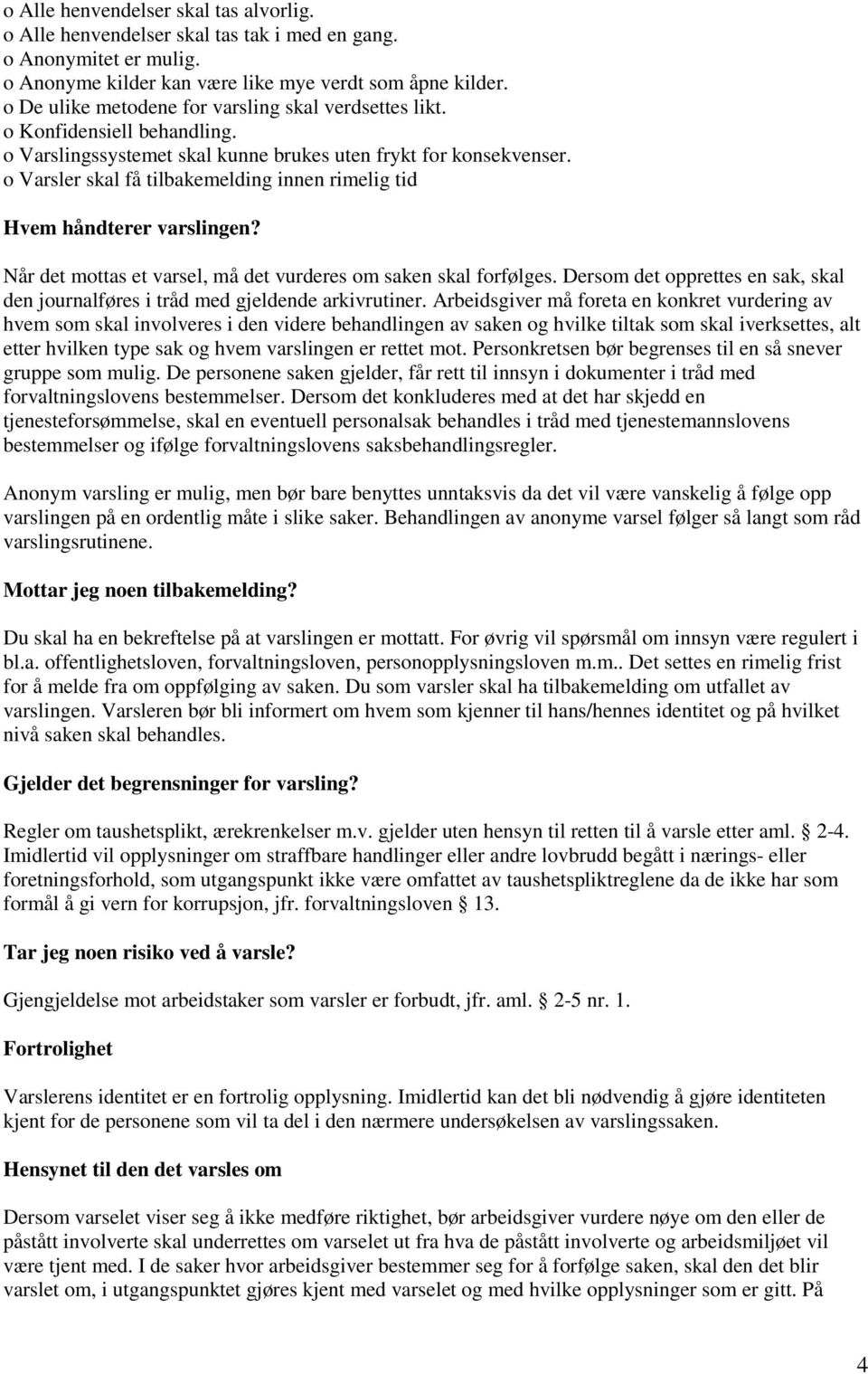 o Varsler skal få tilbakemelding innen rimelig tid Hvem håndterer varslingen? Når det mottas et varsel, må det vurderes om saken skal forfølges.