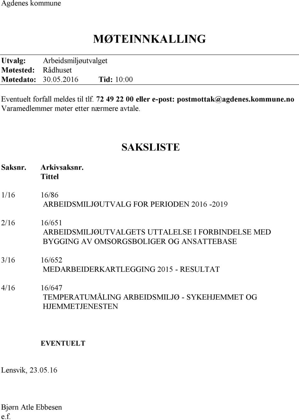 Tittel 1/16 16/86 ARBEIDSMILJØUTVALG FOR PERIODEN 2016-2019 2/16 16/651 ARBEIDSMILJØUTVALGETS UTTALELSE I FORBINDELSE MED BYGGING AV OMSORGSBOLIGER OG