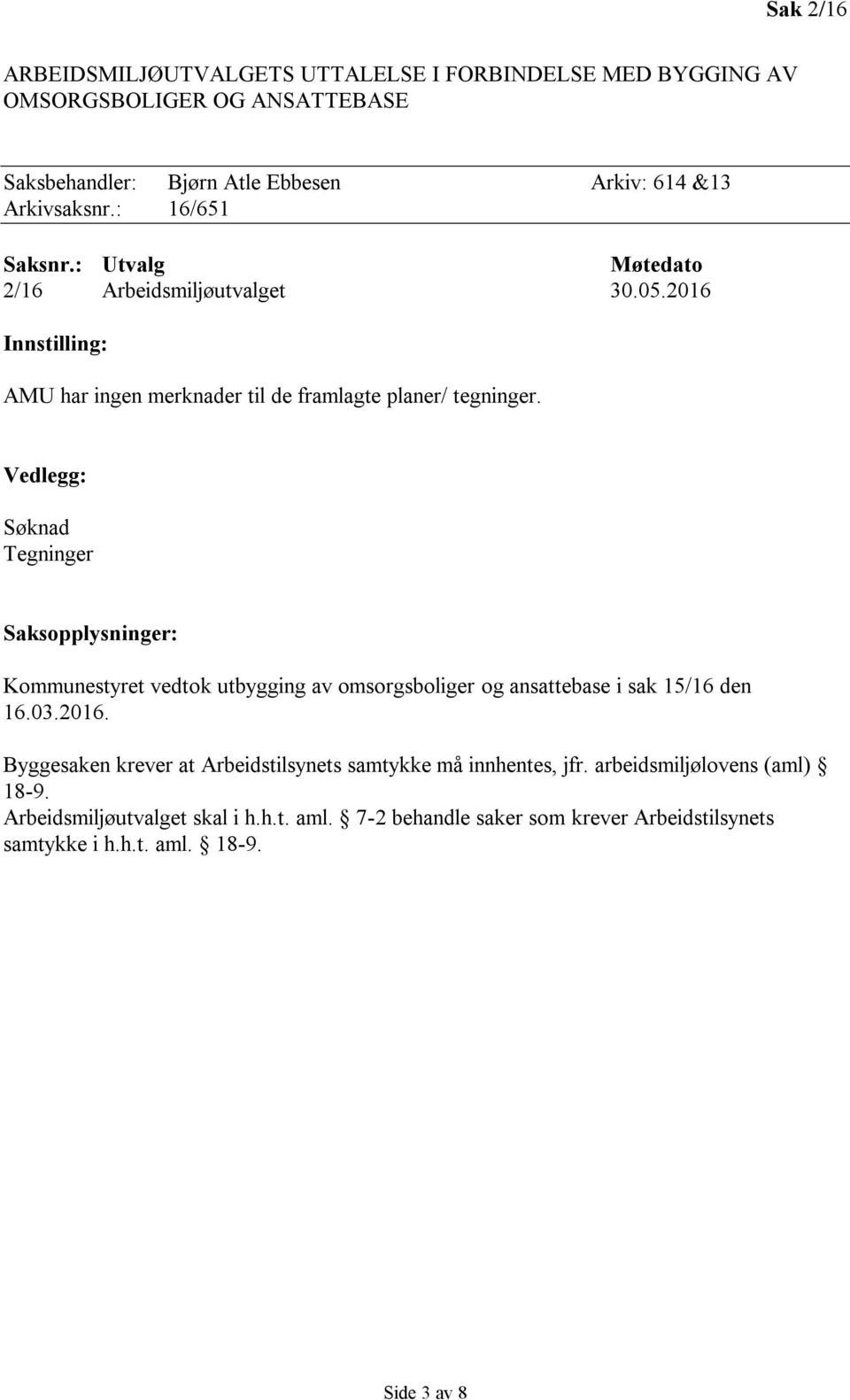 Vedlegg: Søknad Tegninger Saksopplysninger: Kommunestyret vedtok utbygging av omsorgsboliger og ansattebase i sak 15/16 den 16.03.2016.