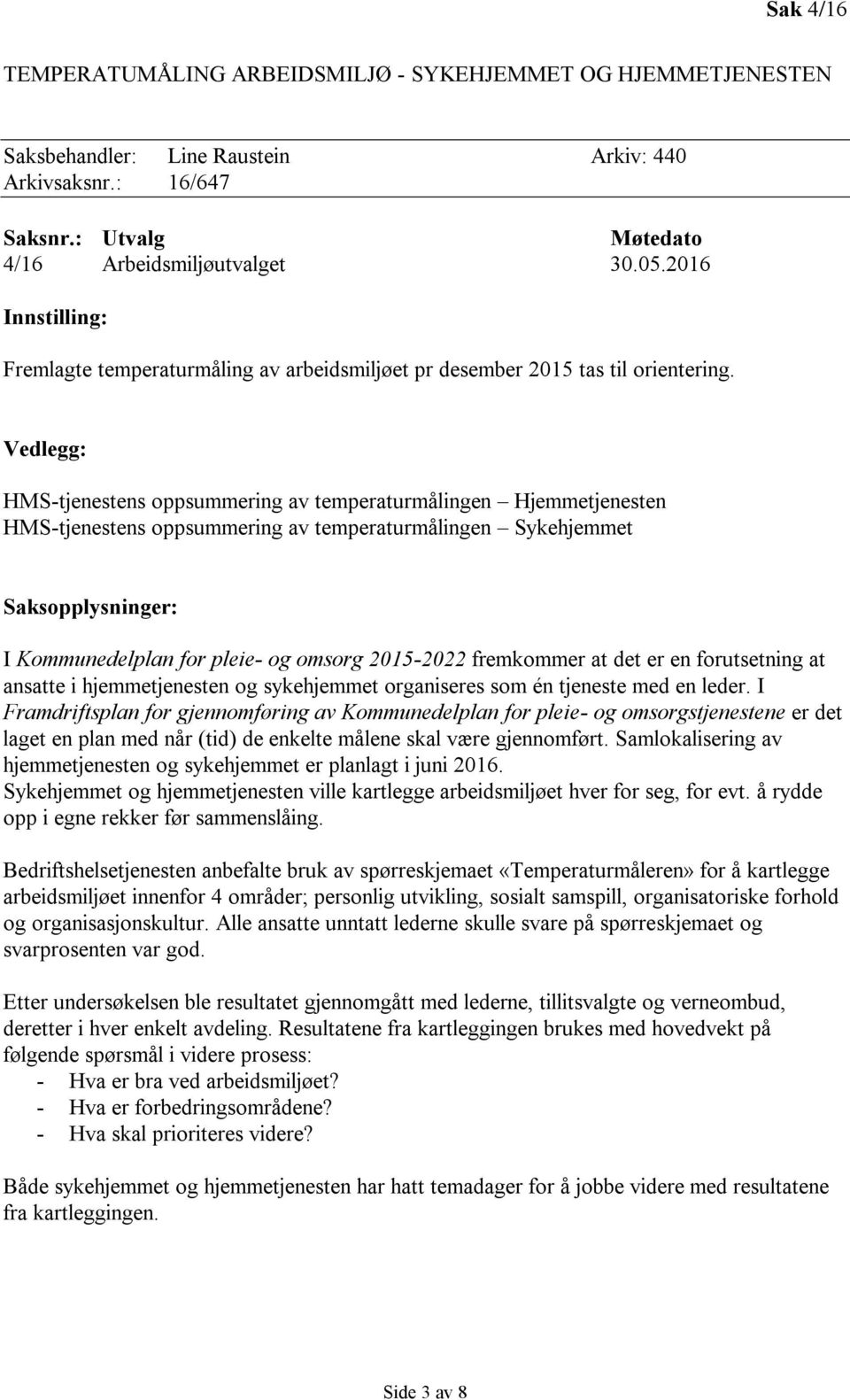 Vedlegg: HMS-tjenestens oppsummering av temperaturmålingen Hjemmetjenesten HMS-tjenestens oppsummering av temperaturmålingen Sykehjemmet Saksopplysninger: I Kommunedelplan for pleie- og omsorg