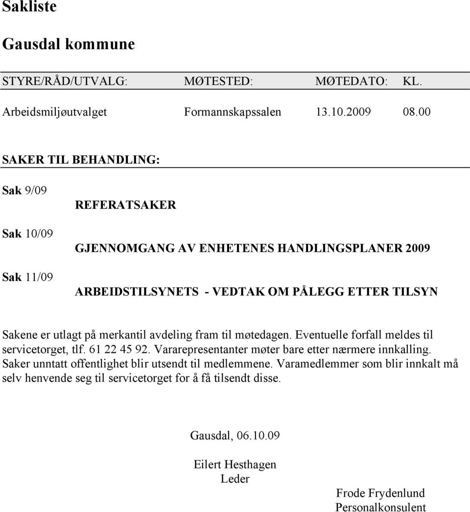 utlagt på merkantil avdeling fram til møtedagen. Eventuelle forfall meldes til servicetorget, tlf. 61 22 45 92. Vararepresentanter møter bare etter nærmere innkalling.