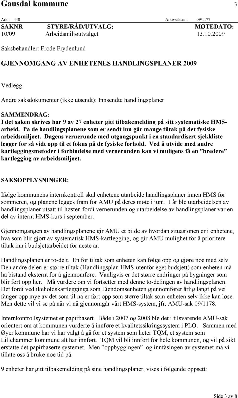 2009 Saksbehandler: Frode Frydenlund GJENNOMGANG AV ENHETENES HANDLINGSPLANER 2009 Vedlegg: Andre saksdokumenter (ikke utsendt): Innsendte handlingsplaner SAMMENDRAG: I det saken skrives har 9 av 27