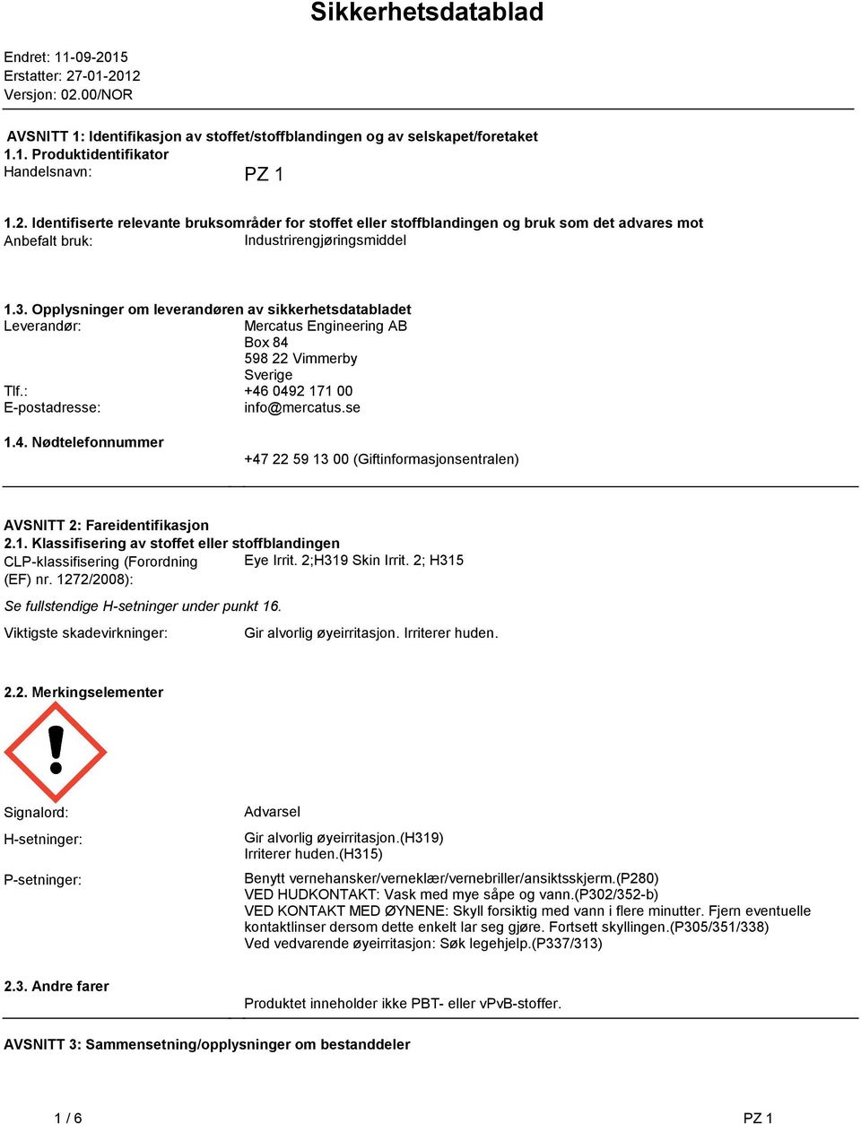 Leverandør: Mercatus Engineering AB Box 84 598 22 Vimmerby Sverige Tlf: +46 0492 171 00 E-postadresse: info@mercatusse 14 Nødtelefonnummer +47 22 59 13 00 (Giftinformasjonsentralen) AVSNITT 2: