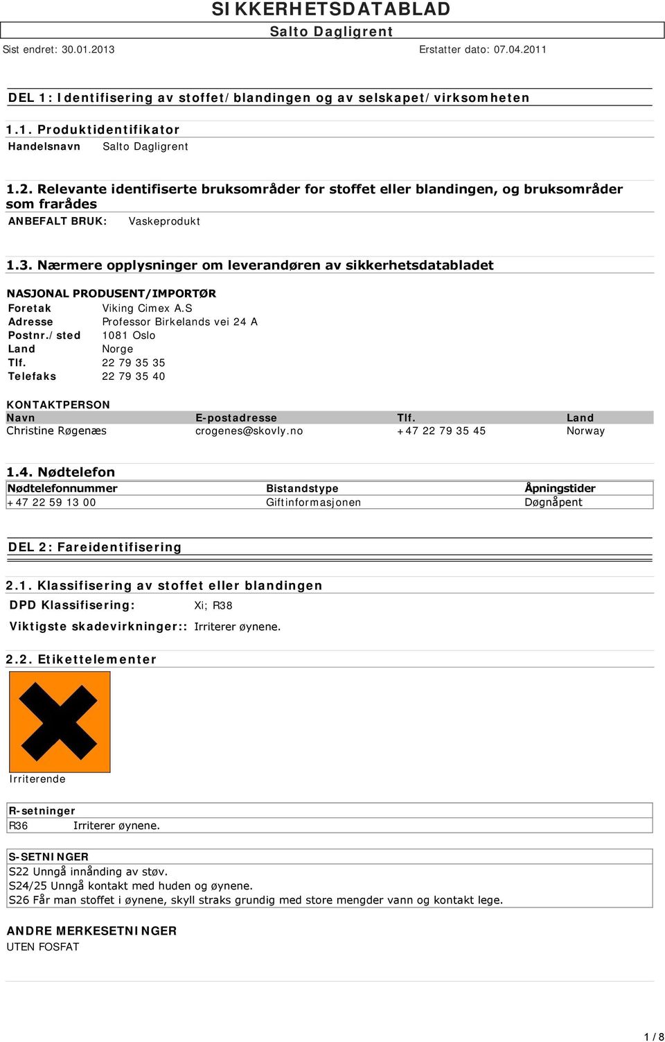 Nærmere opplysninger om leverandøren av sikkerhetsdatabladet NASJONAL PRODUSENT/IMPORTØR Foretak Viking Cimex A.S Adresse Professor Birkelands vei 24 A Postnr./sted 1081 Oslo Land Norge Tlf.