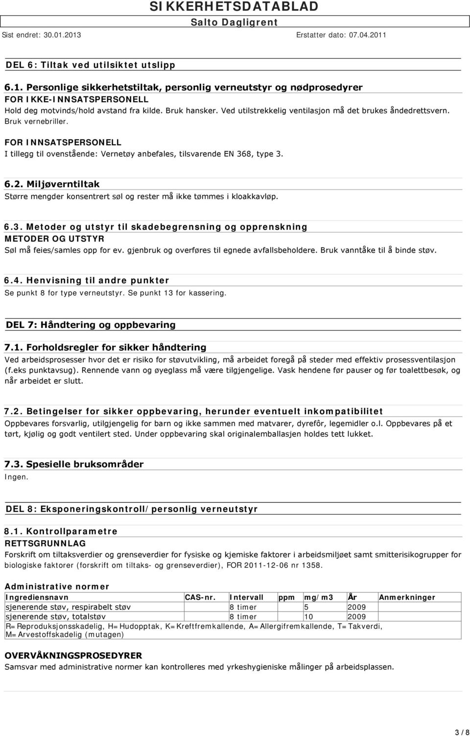 Miljøverntiltak Større mengder konsentrert søl og rester må ikke tømmes i kloakkavløp. 6.3. Metoder og utstyr til skadebegrensning og opprenskning METODER OG UTSTYR Søl må feies/samles opp for ev.