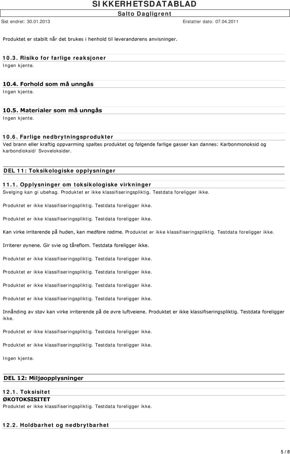 DEL 11: Toksikologiske opplysninger 11.1. Opplysninger om toksikologiske virkninger Svelging kan gi ubehag. Kan virke irriterende på huden, kan medføre rødme. Irriterer øynene. Gir svie og tåreflom.